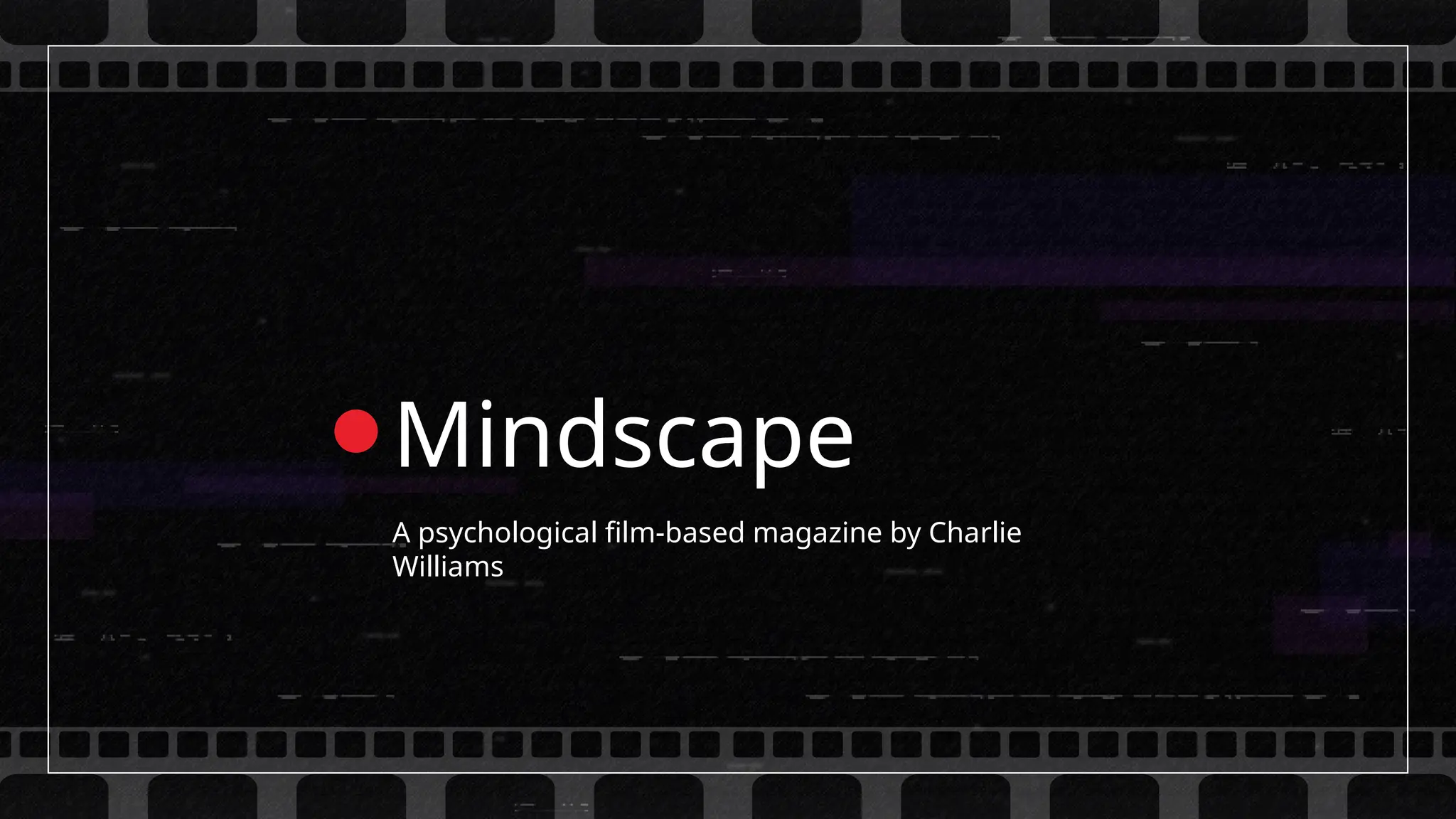 Mindscape
A psychological film-based magazine by Charlie
Williams
 