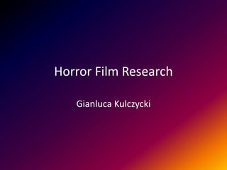 Horror Film Research

   Gianluca Kulczycki
 