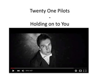 Twenty One Pilots
-
Holding on to You
 