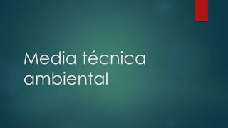 Media técnica
ambiental
 