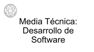 Media Técnica:
Desarrollo de
  Software
 
