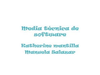 Media técnica de
software
Katherine mantilla
Manuela Salazar
 
