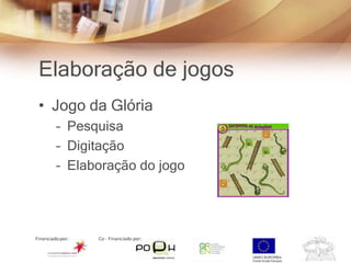 Elaboração de jogos
• Jogo da Glória
  – Pesquisa
  – Digitação
  – Elaboração do jogo
 