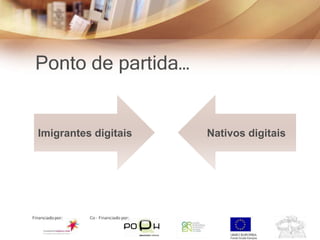 Ponto de partida…


Imigrantes digitais   Nativos digitais
 