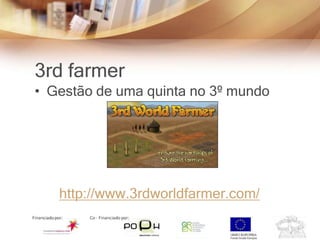 3rd farmer
• Gestão de uma quinta no 3º mundo




   http://www.3rdworldfarmer.com/
 
