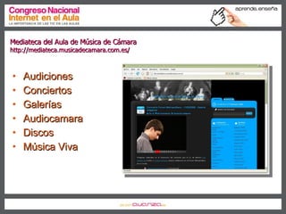 Introducción Audiciones  Conciertos Galerías Audiocamara  Discos  Música Viva Mediateca del Aula de Música de Cámara  http://mediateca.musicadecamara.com.es/ 