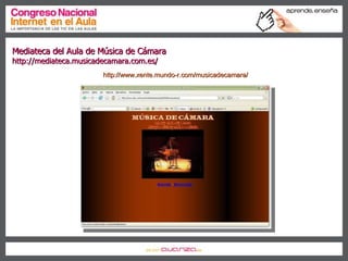 Historia (I) – Web Inicial http://www.xente.mundo-r.com/musicadecamara/ Mediateca del Aula de Música de Cámara  http://mediateca.musicadecamara.com.es/ 