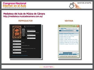 Entradas Audio Mediateca del Aula de Música de Cámara  http://mediateca.musicadecamara.com.es/ REPRODUCTOR VENTANA 