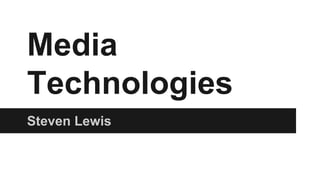 Media
Technologies
Steven Lewis

 