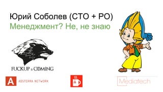 Юрий Соболев (CTO + PO)
Менеджмент? Не, не знаю
 