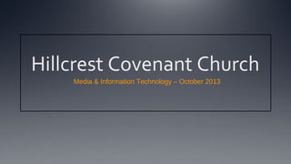 Hillcrest Covenant Church
Media & Information Technology – October 2013

 