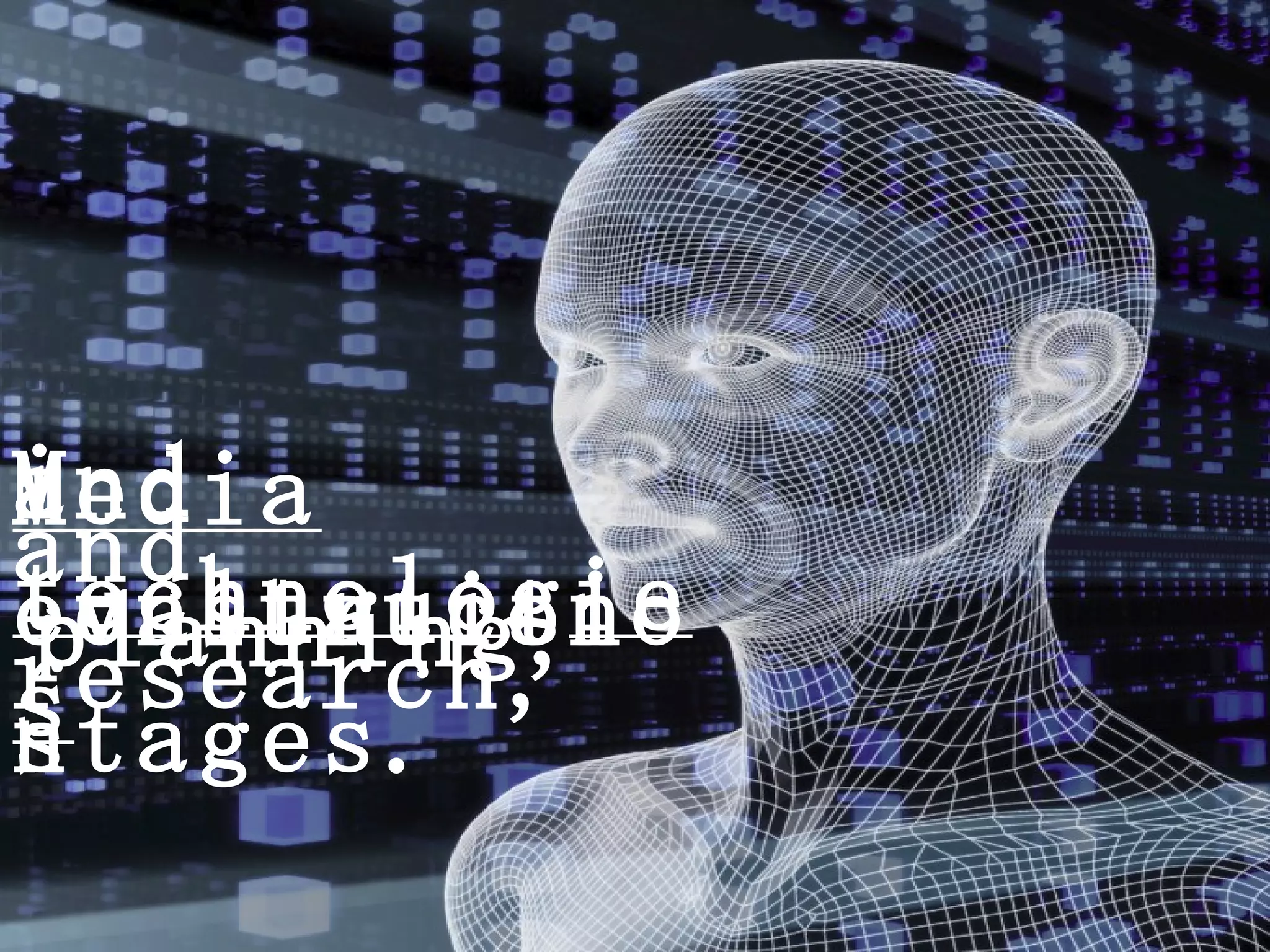 Media technolo g ies in construction and research,  planning, and evaluation stages.  