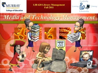 LIB 620 Library ManagementFall 2011 Media and Technology Management 