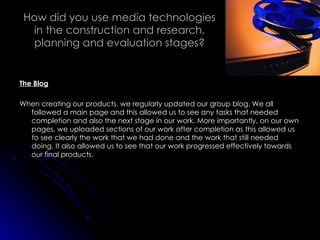 How did you use media technologies in the construction and research, planning and evaluation stages? ,[object Object],[object Object]