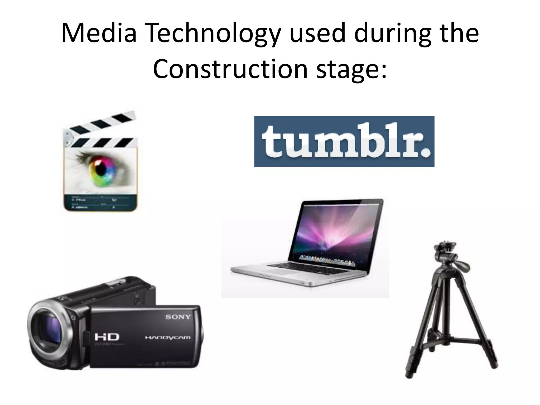 Media Technology used during the
Construction stage:
 