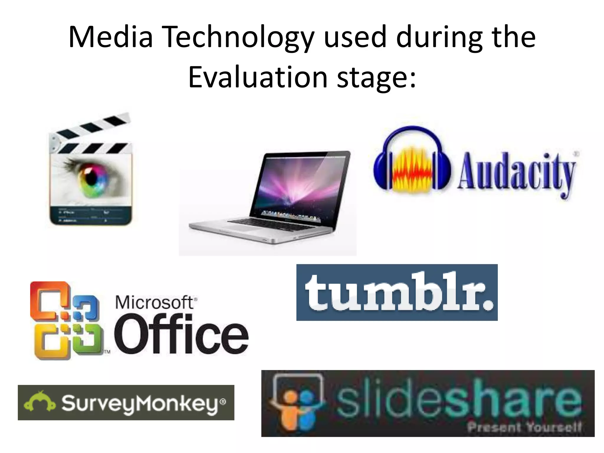 Media Technology used during the
Evaluation stage:
 