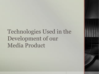 Technologies Used in the
Development of our
Media Product
 