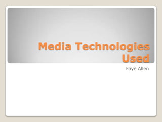 Media Technologies Used Faye Allen 