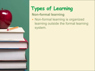 Types of LearningNon-formal learningNon-formal learning is organized learning outside the formal learning system.