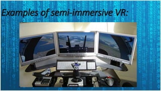 3. Immersive VR
Environment seen through a head-mounted
display(HMD). In a completely immersive system the
user feels part...