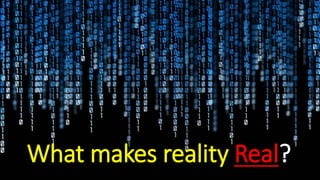 What makes reality Real?
 