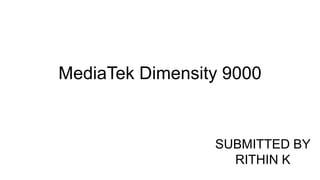 MediaTek Dimensity 9000
SUBMITTED BY
RITHIN K
 