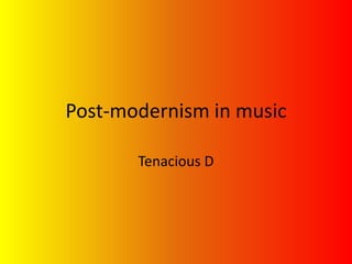 Post-modernism in music

       Tenacious D
 