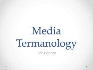 Media
Termanology
Tina Hartnell
 
