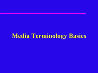 Media Terminology Basics
 