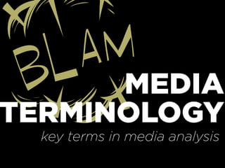 TMEDIA
TERMINOLOGY
key terms in media analysis
 