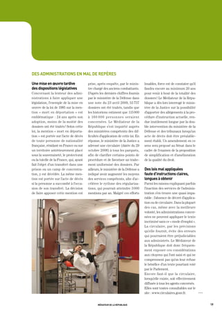 des administrations en mal de repères

une mise en œuvre tardive                prise, après enquête, par le minis-       louables, force est de constater qu’il
des dispositions législatives            tre chargé des anciens combattants.       faudra encore au minimum 20 ans
Concernant la lenteur des admi-          D’après les derniers chiffres fournis     pour venir à bout de la totalité des
nistrations à faire appliquer une        par le ministère de la Défense dans       dossiers ! Le Médiateur de la Répu-
législation, l’exemple de la mise en     une note du 23 avril 2009, 55 757         blique a dès lors interrogé le minis-
œuvre de la loi de 1985 sur la men-      dossiers ont été traités, tandis que      tère de la Justice sur la possibilité
tion « mort en déportation » est         les historiens estiment que 115 000       d’apporter des allégements à la pro-
emblématique : 24 ans après son          à 160 0 0 0 per son nes ser a ient        cédure d’instruction actuelle, ren-
adoption, moins de la moitié des         concernées. Le Médiateur de la            due inutilement longue par la dou-
dossiers ont été traités ! Selon cette   République s’est inquiété auprès          ble intervention du ministère de la
loi, la mention « mort en déporta-       des ministères compétents des dif-        Défense et des tribunaux lorsqu’un
tion » est portée sur l’acte de décès    ficultés d’application de cette loi. En   acte de décès doit être préalable-
de toute personne de nationalité         réponse, le ministère de la Justice a     ment établi. Un amendement en ce
française, résidant en France ou sur     adressé une circulaire (datée du 29       sens sera proposé au Sénat dans le
un territoire antérieurement placé       octobre 2008) à tous les parquets,        cadre de l’examen de la proposition
sous la souveraineté, le protectorat     afin de clarifier certains points de      de simplification et d’amélioration
ou la tutelle de la France, qui, ayant   procédure et de favoriser un traite-      de la qualité du droit.
fait l’objet d’un transfert dans une     ment uniformisé des dossiers. Par
prison ou un camp de concentra-          ailleurs, le ministère de la Défense a    des lois mal appliquées
tion, y est décédée. La même men-        indiqué avoir augmenté les moyens         faute d’instructions claires,
tion est portée sur l’acte de décès      des services compétents, afin d’ac-       longues à obtenir
si la personne a succombé à l’occa-      célérer le rythme des régularisa-         Parmi les raisons expliquant parfois
sion de son transfert. La décision       tions, qui pourrait atteindre 3 000       l’inaction des services de l’adminis-
de faire apposer cette mention est       mentions par an. Malgré ces efforts       tration s’en trouve une quasi impa-
                                                                                   rable : l’absence de décret d’applica-
                                                                                   tion ou de circulaire. Dans la plupart
                                                                                   des cas, même avec la meilleure
                                                                                   volonté, les administrations concer-
                                                                                   nées ne peuvent appliquer le texte
                                                                                   incriminé sans ce « mode d’emploi ».
                                                                                   La circulaire, par les précisions
                                                                                   qu’elle fournit, évite des erreurs
                                                                                   qui pourraient être préjudiciables
                                                                                   aux administrés. Le Médiateur de
                                                                                   la République doit donc fréquem-
                                                                                   ment exposer ces considérations
                                                                                   aux citoyens qui l’ont saisi et qui ne
                                                                                   comprennent pas qu’on leur refuse
                                                                                   le bénéfice d’un texte pourtant voté
                                                                                   par le Parlement.
                                                                                   Encore faut-il que la circulaire,
                                                                                   lorsqu’elle existe, soit effectivement
                                                                                   diffusée à tous les agents concernés.
                                                                                   Elles sont toutes consultables sur le
                                                                                   site : www.circulaires.gouv.fr.          OOO




                                                médiateur de la république                                                        19
 