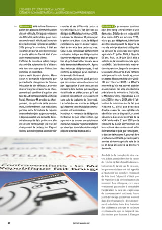 L’USager	et	L’état	FaCe	à	La	CriSe
           CItOyEN-ADMINIStRAtION : LA gRANDE INCOMPRÉHENSION



     OOO    monsieur	m.		a	été	victime	d’une	usur-      courrier	et	ses	différents	contacts	         madame	a.		a	pu	mesurer	combien	
           pation	des	plaques	d’immatriculation	        téléphoniques,	il	s’est	adressé	au	         peut	être	long	le	traitement	d’une	
           de	son	véhicule.	il	n’a	pas	rencontré	       délégué	du	médiateur	en	mars	2008.	         demande.	déclarée	en	incapacité	
           de	difficulté	particulière	pour	faire	       Le	dossier	de	monsieur	m.,	détenu	par	      d’au	moins	80	%	en	octobre	1975,	
           reconnaître	qu’il	n’était	pas	l’auteur	de	   la	préfecture,	étant	clair,	le	délégué	     elle	a	pu,	par	téléphone,	bénéficier	
           l’excès	de	vitesse	constaté	en	octobre	      est	intervenu	auprès	du	correspon-          à	ce	titre	du	dispositif	de	départ	à	la	
           2006	puisqu’à	cette	date,	il	était	en	       dant	du	service	des	cartes	grises.	         retraite	anticipé	et	a	donc	fait	liquider	
           vacances	en	Corse	avec	son	véhicule	         Celui-ci,	qui	connaissait	parfaitement	     sa	pension	de	vieillesse	du	régime	
           et	que	le	véhicule	flashé	était	d’une	       ce	dossier,	indique	au	délégué	qu’un	       agricole	le	1er	juillet	2006,	à	l’âge	de	
           autre	marque	que	la	sienne.                  courrier	en	réponse	était	en	prépara-       57	ans.	puis,	le	29	juin	2007,	elle	a	
           L’officier	du	ministère	public	chargé	       tion	et	qu’il	devait	aller	dans	le	sens	    sollicité	de	la	mutualité	sociale	agri-
           du	contrôle	automatisé	l’a	d’ailleurs	       de	la	demande	de	monsieur	m..	après	        cole	(mSa)	l’attribution	de	la	majora-
           mis	hors	de	cause	pour	l’infraction	         deux	relances	téléphoniques,	il	est	        tion	de	pension,	laquelle	concerne	
           commise	en	novembre.                         confirmé	au	délégué	qu’un	courrier	a	       les	assurés	titulaires	d’une	retraite	
           après	avoir	déposé	plainte,	mon-             été	envoyé	à	l’intéressé.	                  anticipée	au	titre	du	handicap,	selon	
           sieur	m.	demande	néanmoins	par	              Ce	courrier,	du	8	avril	2008,	précise	      les	textes	découlant	de	la	loi	n°	2005-
           précaution	le	changement	de	l’imma-          que	le	remboursement	est	autorisé	          102	du	11	février	2005.	La	mSa	l’a	
           triculation	de	son	véhicule.	Le	service	     par	l’application	d’une	circulaire	du	      informée	qu’elle	ne	pouvait	accéder	
           des	cartes	grises	n’autorise	ce	chan-        ministère	de	la	Justice	qui	n’avait	pas	    à	sa	demande,	car	elle	attendait	des	
           gement	qu’à	condition	d’acquitter	une	       été	diffusée	en	préfecture	et	qu’il	est	    précisions	du	ministère.	Sollicité,	     	
           taxe	de	46	€	correspondant	à	un	cheval	      accordé	nonobstant	le	classement	           le	médiateur	de	la	république	a,	en	
           fiscal.		monsieur	m.	procède	au	chan-        sans	suite	de	la	plainte	de	l’intéressé.	   juin	2008	et	mars	2009,attiré	l’at-
           gement,	s’acquitte	de	cette	somme	           Le	chef	du	bureau	précise	au	délégué	       tention	du	ministère	sur	le	fait	que	
           mais,	conformément	aux	indications	          qu’il	regrette	cette	mauvaise	commu-        madame	 a.,	 ainsi	 que	 beaucoup	
           portées	sur	le	formulaire	de	requête	        nication	entre	ministères.                  d’autres	assurés	susceptibles	de	
           en	exonération	joint	au	procès-verbal,	      monsieur	m.	remercie	le	délégué	du	         bénéficier	de	ce	dispositif,	étaient	
           il	dépose	aussitôt	une	demande	d’exo-        médiateur	de	son	intervention,	qui	         pénalisés.	La	caisse	centrale	de	la	
           nération	auprès	de	la	préfecture,	afin	      a	permis	« de trouver une solution en       mSa	l’a	informé	le	21	août	2009	que	la	
           de	se	faire	rembourser	les	frais	de	         moins d’un mois pour régler un problème     circulaire	du	3	août	2009	donnant	les	
           changement	de	carte	grise.	n’ayant	          qui n’avait pas trouvé de solution malgré   instructions	nécessaires	avait	enfin	
           obtenu	aucune	réponse	à	son	dernier	         une lutte acharnée de deux ans ».           été	transmise	et	que,	par	conséquent,	   	
                                                                                                    le	dossier	de	madame	a.	pourrait	être	
                                                                                                    prochainement	traité,	près	de	quatre	
                                                                                                    années	et	demie	après	le	vote	de	la	
                                                                                                    loi	et	deux	ans	après	sa	première	
                                                                                                    demande…

                                                                                                    Au-delà de la complexité des tex-
                                                                                                    tes, il faut aussi chercher la cause
                                                                                                    de cet état de fait dans l’instrumen-
                                                                                                    talisation de la loi. Au fil des ans,
                                                                                                    les parlementaires ont été appelés
                                                                                                    à examiner un nombre croissant
                                                                                                    de lois dont l’objectif n’était que
                                                                                                    de répondre à la préoccupation du
                                                                                                    moment. Les citoyens, eux, n’en
                                                                                                    continuent pas moins à demander
                                                                                                    l’application de ces lois, expression
                                                                                                    de la souveraineté nationale. Autre
                                                                                                    point de blocage qui revient souvent
                                                                                                    dans les réclamations : le cloisonne-
                                                                                                    ment volontaire dans leur domaine
                                                                                                    des différents acteurs et de leurs
                                                                                                    représentants, qui ne daignent par-
                                                                                                    fois même pas donner à l’usager


20                                                                   rapport annuel 2009
 