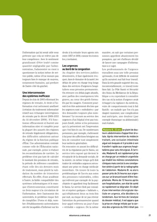 l’information qui lui serait utile sous   droits à la retraite leurs agents nés    manière, on sait que certaines per-
prétexte que cela ne relève pas de        entre 1957 et 1959, comme les textes     sonnes appellent abusivement les
leur compétence. Avec le sentiment        les y invitaient.                        pompiers, qui ont d’ailleurs décidé
grandissant d’être traité comme                                                    de lancer une campagne d’informa-
quantité négligeable par l’admi-          les urgences                             tion à ce sujet.
nistration, l’administré en vient à       au bord de la congestion                 Les professionnels de l’urgence
questionner la notion même de ser-        Au chapitre des services publics         travaillent sous une telle pression
vice public, même s’il ne mesure pas      désorientés, il faut également évo-      qu’ensuite, il est difficile de soutenir
toujours bien le manque de moyens,        quer, dans le domaine de la santé, les   qu’ils auraient mal fait leur travail.
notamment humains, qui perdure            délais de prise en charge trop longs     Dans la très grande majorité des cas,
de l’autre côté du guichet.               dans des services d’urgences hospi-      incontestablement, ce travail reste
                                          taliers sous pression permanente.        bien fait. Le Pôle Santé et Sécurité
une interconnexion                        On retrouve ces délais jugés abusifs,    des Soins du Médiateur de la Répu-
des systèmes inefficace                   avec parfois des conséquences très       blique a eu cependant à connaître
Depuis les lois de 2003 réformant les     graves, au cœur des griefs formu-        des cas où la notion d’urgence avait
régimes de retraite, le droit à l’in-     lés par les usagers. Comment pour-       échappé à la vigilance du médecin,
formation s’est nettement amélioré        rait-il en être autrement dès lors que   voire de comportements tout à fait
(création du traitement informatisé       les urgences sont « embolisées » par     fautifs : un malade que l’on n’a pas
relatif aux échanges interrégimes         des demandes toujours plus nom-          daigné examiner, une complication
de retraite par le décret 2009-1553       breuses ? Le recours au service des      mal anticipée, une douleur (par
du 14 décembre 2009). S’il fonc-          urgences d’un hôpital n’est pas tou-     exemple thoracique ou abdominale)
tionne efficacement et fournit une        jours fondé, même si les personnes       mal évaluée.
information sûre et complète pour         qui s’y présentent ont l’impression
la plupart des assurés des régimes        que c’est bien le cas. De nombreuses      madame	b.,	53	ans,		se	plaint	de	dou-
de retraite légalement obligatoires,      personnes, par exemple, s’adressent      leurs	abdominales	d’apparition	bru-
des difficultés subsistent autour         à lui pour des affections bénignes au    tale.	après	intervention	du	médecin	
du régime de la fonction publique         lieu de consulter tout simplement        traitant,	une	occlusion	intestinale	
d’État. Une administration centrale       leur médecin généraliste.                aiguë	est	évoquée	et	il	procède	à	son	
comme celle de l’Éducation natio-         On rencontre en amont les difficul-      transfert	rapide	aux	urgences	hospi-
nale, par exemple, peine à réaliser       tés de la régulation par le Samu, un     talières	pour	avis	chirurgical.	à	l’arri-
les reconstitutions de carrière. Le       service très exposé qui devient le       vée,	madame	b.	est	rapidement	prise	
problème n’est pas tant de calculer       réceptacle de la demande sociale, de     en	charge	par	un	médecin	urgentiste	
le montant des pensions de retraite,      la misère, en même temps qu’il doit      qui	établit	les	mêmes	constatations	
la période de référence considérée        traiter de véritables urgences néces-    cliniques	mais	conclut	à	une	constipa-
étant celle des six derniers mois         sitant une prise en charge médicale      tion	sévère	à	partir	de	la	radiographie	
de traitement, mais plutôt la vali-       immédiate. On trouve là toute la         de	l’abdomen.	madame	b.	va	alors	
dation du nombre de trimestres            problématique de l’accès aux soins       passer	près	de	24	heures	aux	urgen-
effectués. En effet, d’une académie       des personnes vulnérables, celles        ces	sur	un	brancard	avant	d’être	hos-
à l’autre, la faible compatibilité des    qui relèvent par exemple de la psy-      pitalisée.	moins	de	12	heures	après	
systèmes informatiques et le man-         chiatrie et appellent trop facilement    son	hospitalisation,	son	état	de	santé	
que d’interconnexion constituent          le Samu. Le service finit par connaî-    va	rapidement	se	dégrader.	en	dépit	
un frein majeur à la circulation de       tre et repérer quelques « habitués »,    d’une	intervention	chirurgicale	réa-
l’information. Avec l’autonomie des       qui téléphonent deux ou trois fois       lisée	en	urgence,	elle	décédera	le	
universités, le problème risque fort      par nuit, au risque de ne pas retenir    lendemain.	aux	termes	de	l’analyse	
de s’amplifier. D’ores et déjà, nom-      l’attention du permanencier quand        du	dossier	médical,	il	est	apparu	que	
bre d’établissements universitaires       leur appel relèvera un jour d’une        la	prise	en	charge	initiale	par	le	ser-
ont été incapables d’informer sur les     « véritable » urgence. De la même        vice	des	urgences	du	ChU	n’était	pas	       OOO




                                                 médiateur de la république                                                          21
 