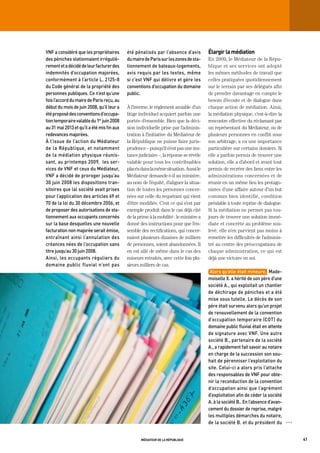 vnF	a	considéré	que	les	propriétaires	       été	pénalisés	par	l’absence	d’avis	     	   élargir la médiation
des	péniches	stationnaient	irréguliè-        du	maire	de	paris	sur	les	zones	de	sta-     En 2009, le Médiateur de la Répu-
rement	et	a	décidé	de	leur	facturer	des	     tionnement	de	bateaux-logements,	           blique et ses services ont adopté
indemnités	d’occupation	majorées,	           avis	requis	par	les	textes,	même	           les mêmes méthodes de travail que
conformément	à	l’article	L.	2125-8	          si	c’est	vnF	qui	délivre	et	gère	les	       celles pratiquées quotidiennement
du	Code	général	de	la	propriété	des	         conventions	d’occupation	du	domaine	        sur le terrain par ses délégués afin
personnes	publiques.	Ce	n’est	qu’une	        public.	                                    de prendre davantage en compte le
fois	l’accord	du	maire	de	paris	reçu,	au	                                                besoin d’écoute et de dialogue dans
début	du	mois	de	juin	2008,	qu’il	leur	a	    À l’inverse, le règlement amiable d’un      chaque action de médiation. Ainsi,
été	proposé	des	conventions	d’occupa-        litige individuel acquiert parfois une      la médiation physique, c’est-à-dire la
tion	temporaire	valable	du	1er	juin	2008	    portée d’ensemble. Bien que la déci-        rencontre effective du réclamant par
au	31	mai	2013	et	qu’il	a	été	mis	fin	aux	   sion individuelle prise par l’adminis-      un représentant du Médiateur, ou de
redevances	majorées.	                        tration à l’initiative du Médiateur de      plusieurs personnes en conflit sous
à	l’issue	de	l’action	du	médiateur	          la République ne puisse faire juris-        son arbitrage, a eu une importance
de	 la	 république,	 et	 notamment	          prudence – puisqu’il n’est pas une ins-     particulière sur certains dossiers. Si
de	la	médiation	physique	réunis-             tance judiciaire –, la réponse se révèle    elle a parfois permis de trouver une
sant,	au	printemps	2009,		les	ser-           valable pour tous les contribuables         solution, elle a d’abord et avant tout
vices	de	vnF	et	ceux	du	médiateur,	          placés dans la même situation. Aussi le     permis de recréer des liens entre les
vnF	a	décidé	de	proroger	jusqu’au	       	   Médiateur demande-t-il au ministre,         administrations concernées et de
30	juin	2008	les	dispositions	tran-          au nom de l’équité, d’aligner la situa-     réunir en un même lieu les protago-
sitoires	que	lal	société	avait	prises	       tion de toutes les personnes concer-        nistes d’une affaire autour d’un but
pour	l’application	des	articles	69	et	       nées sur celle du requérant qui vient       commun bien identifié, condition
70	de	la	loi	du	30	décembre	2006,	et	        d’être modifiée. C’est ce qui s’est par     préalable à toute reprise de dialogue.
de	proposer	des	autorisations	de	sta-        exemple produit dans le cas déjà cité       Si la médiation ne permet pas tou-
tionnement	aux	occupants	concernés	          de la prime à la mobilité : le ministre a   jours de trouver une solution immé-
sur	la	base	desquelles	une	nouvelle	         donné des instructions pour que l’en-       diate et concrète au problème sou-
facturation	non	majorée	serait	émise,	       semble des rectifications, qui concer-      levé, elle n’en parvient pas moins à
entraînant	ainsi	l’annulation	des	           naient plusieurs dizaines de milliers       remettre les difficultés de l’adminis-
créances	nées	de	l’occupation	sans	          de personnes, soient abandonnées. Il        tré au centre des préoccupations de
titre	jusqu’au	30	juin	2008.	                en est allé de même dans le cas des         chaque administration, ce qui est
ainsi,	les	occupants	réguliers	du	           mineurs retraités, avec cette fois plu-     déjà une victoire en soi.
domaine	 public	 fluvial	 n’ont	 pas	        sieurs milliers de cas.
                                                                                          alors	qu’elle	était	mineure,		made-
                                                                                         moiselle	X.	a	hérité	de	son	père	d’une	
                                                                                         société	a.,	qui	exploitait	un	chantier	
                                                                                         de	déchirage	de	péniches	et	a	été	
                                                                                         mise	sous	tutelle.	Le	décès	de	son	
                                                                                         père	était	survenu	alors	qu’un	projet	
                                                                                         de	renouvellement	de	la	convention	
                                                                                         d’occupation	temporaire	(Cot)	du	
                                                                                         domaine	public	fluvial	était	en	attente	
                                                                                         de	signature	avec	vnF.	Une	autre	
                                                                                         société	b.,	partenaire	de	la	société	
                                                                                         a.,	a	rapidement	fait	savoir	au	notaire	
                                                                                         en	charge	de	la	succession	son	sou-
                                                                                         hait	de	pérenniser	l’exploitation	du	
                                                                                         site.	Celui-ci	a	alors	pris	l’attache	
                                                                                         des	responsables	de	vnF	pour	obte-
                                                                                         nir	la	reconduction	de	la	convention	
                                                                                         d’occupation	ainsi	que	l’agrément	
                                                                                         d’exploitation	afin	de	céder	la	société	
                                                                                         a.	à	la	société	b..	en	l’absence	d’avan-
                                                                                         cement	du	dossier	de	reprise,	malgré	
                                                                                         les	multiples	démarches	du	notaire,	
                                                                                         de	la	société	b.	et	du	président	du	       OOO




                                                    médiateur de la république                                                            41
 