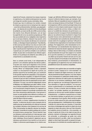 majorité	de	Français,	notamment	les	classes	moyennes	               l’usager,	par	définition	difficilement	quantifiable.	on	peut	
et	supérieures,	et	la	réalité	du	déclassement	qui	touche	           mesurer	le	délai	de	réponse	moyen,	par	exemple,	d’une	
une	frange	de	la	société,	les	plus	vulnérables,	hélas.	             institution.	mais	est-il	possible	de	mesurer	la	douleur	affé-
d’autant	que,	face	à	la	détresse	d’un	nombre	croissant	             rente	à	ces	temps	de	latence	et	d’incertitude	?	à	l’heure	où	
de	citoyens	au	parcours	de	vie	marqué	par	des	ruptures	             la	transparence	s’affirme	comme	le	principal	moteur	de	la	
–	aussi	bien	professionnelles,	familiales,	que	géographi-           confiance	et	où	les	citoyens	veulent	pouvoir	mesurer	avec	
ques	–,	les	réponses	de	la	société	en	termes	de	politiques	         justesse	la	qualité	des	services	rendus,	un	débat	s’im-
de	solidarité,	au	travers	du	ra,	de	la	CmU	ou	de	la	loi	dalo,	      pose	sur	la	validité	des	indicateurs	de	performance.	Lui	
font	 montre	 d’une	 efficacité	 déclinante.	 Loin	 de	 lisser	     seul	pourra	écarter	le	soupçon	d’instrumentalisation	qui	
les	aspérités	de	la	vie,	les	solutions	proposées	par	l’état	        pèse	sur	ces	outils	de	mesure	et	prévenir	le	risque	d’une	
face	aux	accidents	de	la	vie,	inadaptées	à	des	trajectoires	        nouvelle	fracture	entre	administrations	et	administrés.	
qui	ne	sont	plus	linéaires,	induisent	trop	souvent,	entre	          La	rationalisation	tant	souhaitée	des	administrations	est	
la	naissance	d’une	situation	de	détresse	et	le	versement	           censée	mettre	fin	à	la	gabegie	et	optimiser	l’efficacité	et	
d’aides,	un	décalage	temporel	pénalisant.	trop	distendu,	           le	rendement	des	organisations	du	travail	dans	la	fonction	
le	filet	social	qui	doit	atténuer	les	chocs	en	vient	à	infli-       publique.	Fort	logiquement,	cette	rationalisation	se	tra-
ger	des	blessures	supplémentaires	à	ceux	qu’il	est	censé	           duit	d’abord	par	une	standardisation	des	réponses	et	un	
aider.	il	paraît	pourtant	impératif	que	les	services	publics	       traitement	de	masse	des	dossiers	appuyé	par	l’outil	infor-
n’ajoutent	pas	une	souffrance	évitable	à	une	souffrance	            matique.	dans	le	même	temps,	on	constate	une	demande	
initiale.	Se	pose	donc	la	nécessité	d’une	réflexion	appro-          de	personnalisation	de	la	part	des	usagers	et	un	souhait	
fondie	sur	les	politiques	de	solidarité,	leurs	effets	sur	le	       de	ne	pas	être	assimilés	à	un	numéro	de	dossier,	pour	
comportement,	la	socialisation	et	le	vécu.	                         une	affaire	qui	est	parfois	l’histoire	de	toute	une	vie,	avec	
                                                                    ce	qu’elle	comporte	d’incertitudes	et	de	souffrances.	Ces	
dans	 ce	 contexte	 social	 tendu,	 il	 est	 indispensable	 de	     deux	tendances,	personnalisation	et	rationalisation,	ne	
parvenir	à	une	utilisation	optimale	des	deniers	publics.	           sont	opposées	qu’en	apparence	et	je	suis	convaincu	de	la	
C’est	donc	avec	raison	que	le	législateur	et	les	services	          possibilité	de	trouver	des	solutions	compatibles.	
de	l’état	ont	mis	en	place	une	politique	de	lutte	contre	les	
fraudes.	 mener	 cet	 indispensable	 combat	 a	 cependant	          Finalement,	notre	système	dans	son	ensemble	se	fragilise	
conduit	à	un	durcissement	du	régime	de	la	preuve,	qui	              d’année	en	année.	L’époque	où	le	«	vivre	ensemble	»	se	
pénalise	aujourd’hui	les	honnêtes	gens,	qui	constituent	            fondait	sur	l’existence	de	règles	communes,	sur	des	auto-
la	très	grande	majorité	de	la	population,	en	les	plaçant	en	        rités	de	proximité	les	faisant	respecter,	et	sur	des	citoyens	
position	de	présumés	coupables.	Si	l’objectif	est	louable,	         qui	les	connaissaient	et	y	adhéraient	semble	révolue.	Les	
comment	ne	pas	voir	dans	la	méthode	la	promesse	d’une	              espérances	collectives	ont	cédé	la	place	aux	inquiétudes	
dégradation	des	liens	entre	les	administrés	et	leurs	admi-          collectives	et	aux	émotions	médiatiques.	notre	société	
nistrations	?	ici	aussi,	une	autorité	indépendante	comme	           gère	son	angoisse	par	une	décharge	d’agressivité	là	où	
le	médiateur	de	la	république	peut	aider	à	définir	un	fais-         nous	attendions	un	regain	de	solidarité.	J’en	veux	pour	
ceau	d’indices	acceptables	à	défaut	de	preuve	et	à	sécuri-          preuve	la	généralisation	et	la	banalisation	des	faits	de	
ser	le	fonctionnaire	chargé	du	dossier.	en	s’appuyant	sur	          violence,	à	l’école,	en	famille,	dans	les	hôpitaux,	envers	
ses	capacités	d’analyse	et	sa	profonde	connaissance	des	            la	 police.	 Les	 grandes	 équations	 qui	 permettaient	 le	
lois	et	des	mécanismes	administratifs,	il	faut	parvenir	à	          consensus	au	sein	de	notre	société	semblent	marquées	
trouver	un	juste	équilibre	entre	défiance	et	confiance,	car	        d’obsolescence	:	un	diplôme	ne	garantit	plus	un	travail,	
il	n’est	pas	possible	de	vivre	dans	un	système	où	l’admi-           une	intervention	étatique	ne	garantit	plus	la	correction	
nistré	fait	figure	d’éternel	suspect.                               ou	la	suppression	d’une	injustice.	notre	société	en	quête	
vient	s’ajouter	un	facteur	supplémentaire	brouillant	la	            de	sens	se	révèle	aujourd’hui	plus	usée	psychologique-
situation	:	la	distorsion	de	plus	en	plus	marquée	entre	la	         ment	que	physiquement.	L’individualisme	met	en	exergue	
réalité	vécue	par	les	administrés	et	le	reflet	qu’en	donnent	       l’individu	et	le	valorise	dans	ses	réussites.	il	l’isole	dans	
les	multiples	indicateurs	dont	disposent	les	services	de	           ses	échecs	et	développe	alors	parfois	le	mépris	de	soi	qui	
l’état.	Contractualiser	les	objectifs,	valoriser	les	résultats,	    engendre	le	mépris	des	autres.	alors	qu’il	faut	réinventer	
imprégner	l’ensemble	de	la	sphère	publique	de	la	culture	           les	modalités	comme	la	finalité	du	«	vivre	ensemble	»	et	
de	la	performance,	pourquoi	pas	?	encore	faudrait-il	que	           enrayer	la	spirale	de	l’échec	et	du	mépris	lorsqu’elle	se	
ces	indicateurs	soient	pertinents	et	n’aient	pas	pour	seule	        présente,	maintenir	et	développer	nos	capacités	d’écoute	
finalité	de	satisfaire	une	hiérarchie	ou	de	servir	de	faire-        est	 primordial.	 La	 philosophie	 qui	 guide	 mon	 action	
valoir	médiatique.	encore	faudrait-il,	également,	que	ces	          répond	précisément	à	ces	défis	:	aider	nos	concitoyens	à	
indicateurs	parviennent	d’une	manière	ou	d’une	autre	à	             adopter	un	état	d’esprit	plus	positif,	en	passant	de	la	ges-
intégrer	la	dimension	psychologique	de	la	relation	avec	            tion	des	peurs	à	la	motivation	de	nouvelles	espérances.	La	      OOO




                                                    médiateur de la république                                                             3
 