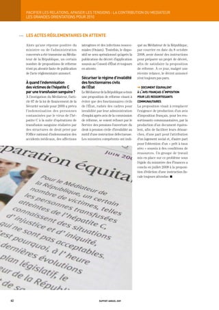 paCiFier	LeS	reLationS,	apaiSer	LeS	tenSionS	:	La	ContribUtion	dU	mediateUr
           LES gRANDES ORIENtAtIONS POUR 2010



     OOO   les actes réglementaires en attente

           Alors qu’une réponse positive du        iatrogènes et des infections nosoco-     qué au Médiateur de la République,
           ministre ou de l’administration         miales (Oniam). Toutefois, le dispo-     par courrier en date du 8 octobre
           concernés a été transmise au Média-     sitif ne sera opérationnel qu’après la   2008, avoir donné des instructions
           teur de la République, un certain       publication du décret d’application      pour préparer un projet de décret,
           nombre de propositions de réforme       soumis au Conseil d’État et toujours     afin de satisfaire la proposition
           n’ont pu aboutir faute de publication   en attente.                              de réforme. À ce jour, malgré une
           de l’acte réglementaire annoncé.                                                 récente relance, le décret annoncé
                                                   sécuriser le régime d’invalidité         n’est toujours pas paru.
           à quand l’indemnisation                 des fonctionnaires civils
           des victimes de l’hépatite c            de l’état                                ➜ document équivalent
           par une transfusion sanguine ?          Le Médiateur de la République a émis     à l’avis français d’imposition
           À l’instigation du Médiateur, l’arti-   une proposition de réforme visant à      pour les ressortissants
           cle 67 de la loi de financement de la   éviter que des fonctionnaires civils     communautaires
           Sécurité sociale pour 2009 a prévu      de l’État, radiés des cadres pour        La proposition visait à remplacer
           l’indemnisation des personnes           invalidité par leur administration       l’exigence de production d’un avis
           contaminées par le virus de l’hé-       d’emploi après avis de la commission     d’imposition français, pour les res-
           patite C à la suite d’opérations de     de réforme, se voient refuser par le     sortissants communautaires, par la
           transfusion sanguine réalisées par      Service des pensions l’ouverture du      production d’un document équiva-
           des structures de droit privé par       droit à pension civile d’invalidité au   lent, afin de faciliter leurs démar-
           l’Office national d’indemnisation des   motif d’une instruction défectueuse.     ches, d’une part pour l’attribution
           accidents médicaux, des affections      Les ministres compétents ont indi-       d’un logement social et, d’autre part
                                                                                            pour l’obtention d’un « prêt à taux
                                                                                            zéro » soumis à des conditions de
                                                                                            ressources. Un groupe de travail
                                                                                            mis en place sur ce problème sous
                                                                                            l’égide du ministère des Finances a
                                                                                            conclu en juillet 2008 à la proposi-
                                                                                            tion d’édiction d’une instruction fis-
                                                                                            cale toujours attendue. K




62                                                              rapport annuel 2009
 