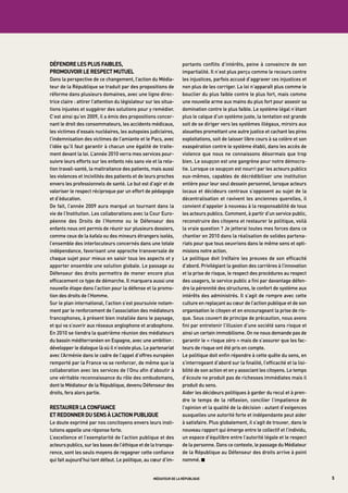 défendre les plus faibles,                                          portants	 conflits	 d’intérêts,	 peine	 à	 convaincre	 de	 son	
promouvoir le respect mutuel                                        impartialité.	il	n’est	plus	perçu	comme	le	recours	contre	
dans	la	perspective	de	ce	changement,	l’action	du	média-            les	injustices,	parfois	accusé	d’aggraver	ces	injustices	et	
teur	de	la	république	se	traduit	par	des	propositions	de	           non	plus	de	les	corriger.	La	loi	n’apparaît	plus	comme	le	
réforme	dans	plusieurs	domaines,	avec	une	ligne	direc-              bouclier	du	plus	faible	contre	le	plus	fort,	mais	comme	
trice	claire	:	attirer	l’attention	du	législateur	sur	les	situa-    une	nouvelle	arme	aux	mains	du	plus	fort	pour	asseoir	sa	
tions	injustes	et	suggérer	des	solutions	pour	y	remédier.	          domination	contre	le	plus	faible.	Le	système	légal	n’étant	
C’est	ainsi	qu’en	2009,	il	a	émis	des	propositions	concer-          plus	le	calque	d’un	système	juste,	la	tentation	est	grande	
nant	le	droit	des	consommateurs,	les	accidents	médicaux,	           soit	de	se	diriger	vers	les	systèmes	illégaux,	miroirs	aux	
les	victimes	d’essais	nucléaires,	les	autopsies	judiciaires,	       alouettes	promettant	une	autre	justice	et	cachant	les	pires	
l’indemnisation	des	victimes	de	l’amiante	et	le	pacs,	avec	         exploitations,	soit	de	laisser	libre	cours	à	sa	colère	et	son	
l’idée	qu’il	faut	garantir	à	chacun	une	égalité	de	traite-          exaspération	contre	le	système	établi,	dans	les	accès	de	
ment	devant	la	loi.	L’année	2010	verra	mes	services	pour-           violence	 que	 nous	 ne	 connaissons	 désormais	 que	 trop	
suivre	leurs	efforts	sur	les	enfants	nés	sans	vie	et	la	rela-       bien.	Le	soupçon	est	une	gangrène	pour	notre	démocra-
tion	travail-santé,	la	maltraitance	des	patients,	mais	aussi	       tie.	Lorsque	ce	soupçon	est	nourri	par	les	acteurs	publics	
les	violences	et	incivilités	des	patients	et	de	leurs	proches	      eux-mêmes,	 capables	 de	 décrédibiliser	 une	 institution	
envers	les	professionnels	de	santé.	Le	but	est	d’agir	et	de	        entière	pour	leur	seul	dessein	personnel,	lorsque	acteurs	
valoriser	le	respect	réciproque	par	un	effort	de	pédagogie	         locaux	et	décideurs	centraux	s’opposent	au	sujet	de	la	
et	d’éducation.                                                     décentralisation	 et	 ravivent	 les	 anciennes	 querelles,	 il	
de	fait,	l’année	2009	aura	marqué	un	tournant	dans	la	              convient	d’appeler	à	nouveau	à	la	responsabilité	de	tous	
vie	de	l’institution.	Les	collaborations	avec	la	Cour	euro-         les	acteurs	publics.	Comment,	à	partir	d’un	service	public,	
péenne	 des	 droits	 de	 l’homme	 ou	 le	 défenseur	 des	           reconstruire	des	citoyens	et	restaurer	le	politique,	voilà	
enfants	nous	ont	permis	de	réunir	sur	plusieurs	dossiers,	          la	vraie	question	?	Je	jetterai	toutes	mes	forces	dans	ce	
comme	ceux	de	la	kafala	ou	des	mineurs	étrangers	isolés,	           chantier	en	2010	dans	la	réalisation	de	solides	partena-
l’ensemble	des	interlocuteurs	concernés	dans	une	totale	            riats	pour	que	tous	oeuvrions	dans	le	même	sens	et	opti-
indépendance,	favorisant	une	approche	transversale	de	              misions	notre	action.
chaque	sujet	pour	mieux	en	saisir	tous	les	aspects	et	y	            Le	 politique	 doit	 (re)faire	 les	 preuves	 de	 son	 efficacité	
apporter	ensemble	une	solution	globale.	Le	passage	au	              d’abord.	privilégiant	la	gestion	des	carrières	à	l’innovation	
défenseur	des	droits	permettra	 de	mener	encore	plus	               et	la	prise	de	risque,	le	respect	des	procédures	au	respect	
efficacement	ce	type	de	démarche.	il	marquera	aussi	une	            des	usagers,	le	service	public	a	fini	par	davantage	défen-
nouvelle	étape	dans	l’action	pour	la	défense	et	la	promo-           dre	la	pérennité	des	structures,	le	confort	de	système	aux	
tion	des	droits	de	l’homme.                                         intérêts	des	administrés.	il	s’agit	de	rompre	avec	cette	
Sur	le	plan	international,	l’action	s’est	poursuivie	notam-         culture	en	replaçant	au	cœur	de	l’action	publique	et	de	son	
ment	par	le	renforcement	de	l’association	des	médiateurs	           organisation	le	citoyen	et	en	encourageant	la	prise	de	ris-
francophones,	à	présent	bien	installée	dans	le	paysage,	            que.	Sous	couvert	de	principe	de	précaution,	nous	avons	
et	qui	va	s’ouvrir	aux	réseaux	anglophone	et	arabophone.	           fini	par	entretenir	l’illusion	d’une	société	sans	risque	et	
en	2010	se	tiendra	la	quatrième	réunion	des	médiateurs	             ainsi	un	certain	immobilisme.	on	ne	nous	demande	pas	de	
du	bassin	méditerranéen	en	espagne,	avec	une	ambition	:	            garantir	le	«	risque	zéro	»	mais	de	s’assurer	que	les	fac-
développer	le	dialogue	là	où	il	n’existe	plus.	Le	partenariat	      teurs	de	risque	ont	été	pris	en	compte.	
avec	l’arménie	dans	le	cadre	de	l’appel	d’offres	européen	          Le	politique	doit	enfin	répondre	à	cette	quête	du	sens,	en	
remporté	par	la	France	va	se	renforcer,	de	même	que	la	             s’interrogeant	d’abord	sur	la	finalité,	l’efficacité	et	la	lisi-
collaboration	avec	les	services	de	l’onu	afin	d’aboutir	à	          bilité	de	son	action	et	en	y	associant	les	citoyens.	Le	temps	
une	véritable	reconnaissance	du	rôle	des	ombudsmans,	               d’écoute	ne	produit	pas	de	richesses	immédiates	mais	il	
dont	le	médiateur	de	la	république,	devenu	défenseur	des	           produit	du	sens.	
droits,	fera	alors	partie.                                          aider	les	décideurs	politiques	à	garder	du	recul	et	à	pren-
                                                                    dre	 le	 temps	 de	 la	 réflexion,	 concilier	 l’impatience	 de	
restaurer la confiance                                              l’opinion	et	la	qualité	de	la	décision	:	autant	d’exigences	
et redonner du sens à l’action publique                             auxquelles	une	autorité	forte	et	indépendante	peut	aider	
Le	doute	exprimé	par	nos	concitoyens	envers	leurs	insti-            à	satisfaire.	plus	globalement,	il	s’agit	de	trouver,	dans	le	
tutions	appelle	une	réponse	forte.                                  nouveau	rapport	qui	émerge	entre	le	collectif	et	l’individu,	
L’excellence	et	l’exemplarité	de	l’action	publique	et	des	          un	espace	d’équilibre	entre	l’autorité	légale	et	le	respect	
acteurs	publics,	sur	les	bases	de	l’éthique	et	de	la	transpa-       de	la	personne.	dans	ce	contexte,	le	passage	du	médiateur	
rence,	sont	les	seuls	moyens	de	regagner	cette	confiance	           de	la	république	au	défenseur	des	droits	arrive	à	point	
qui	fait	aujourd’hui	tant	défaut.	Le	politique,	au	cœur	d’im-       nommé.	K                                                           E



                                                    médiateur de la république                                                             5
 
