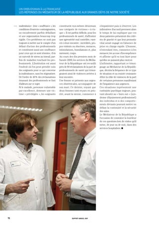 Un	ombUdSman	à	La	FrançaiSe
           LES RÉPONSES DU MÉDIAtEUR DE LA RÉPUBLIQUE AUx gRANDS DÉFIS DE NOtRE SOCIÉtÉ



     OOO   maltraitance : leur « souffrance », les   constituent eux-mêmes désormais             s’impatienter puis à s’énerver. Les
           conditions d’exercice contraignantes,     une catégorie de victimes « à ris-          infirmières d’accueil prennent alors
           un encadrement parfois défaillant         que ». Il est parfois difficile, pour les   le temps de lui expliquer que ces
           et une organisation beaucoup trop         professionnels de santé, d’affronter        deux patientes présentent des critè-
           rigide. Ces problèmes ne sont pas         une agressivité mal contrôlée, exer-        res de gravité et que leur pronostic
           toujours à mettre sur le compte d’un      cée à leur encontre : incivilités, pro-     vital serait engagé en l’absence de
           défaut d’action des professionnels        pos violents ou obscènes, menaces,          prise en charge rapide. L’homme,
           et constituent aussi une souffrance       intimidations, humiliations et, plus        n’entendant rien, commence à les
           pour ceux qui en sont témoins ; d’où      rarement, coups.                            menacer, les accuse d’incompétence
           un surcroît de stress au travail, par-    Au cours des dix premiers mois de           et affirme qu’il va tout faire pour
           fois de maladies touchant les pro-        l’année 2009, les services du Média-        qu’elles ne puissent plus exercer.
           fessionnels. L’Institution est aussi      teur de la République ont recueilli         L’infirmière, rapportant ce témoi-
           l’endroit où l’on peut prendre soin       près de 60 réclamations de la part de       gnage au Médiateur de la Républi-
           des soignants pour ce qui concerne        professionnels de santé qui témoi-          que, décrira la fréquence de ce type
           la maltraitance, sans les stigmatiser.    gnaient ainsi de violences avérées à        de situation et sa crainte croissante
           De l’ordre de 40 % des réclamations       leur encontre.                              d’être la cible de violences de la part
           émanant des professionnels se font        Une femme se présente aux urgen-            de certaines personnes manifestant
           d’ailleurs sur ce sujet.                  ces obstétricales, accompagnée de           de l’impatience aux urgences.
           Si le malade, personne vulnérable         son mari. Ce dernier, voyant que            Ces situations représentent une
           par excellence, demeure une vic-          deux femmes sont reçues en prio-            contrainte psychique majeure, pou-
           time « privilégiée », les soignants       rité, avant la sienne, commence à           vant aboutir au « burn out » (syn-
                                                                                                 drome d’épuisement professionnel)
                                                                                                 des individus et à des comporte-
                                                                                                 ments déviants pouvant mettre en
                                                                                                 défaut la continuité et la sécurité
                                                                                                 des soins.
                                                                                                 Le Médiateur de la République a
                                                                                                 l’occasion de constater la lourdeur
                                                                                                 de ces questions lors de visites qu’il
                                                                                                 mène, de jour ou de nuit, dans des
                                                                                                 services hospitaliers. K




70                                                                 rapport annuel 2009
 
