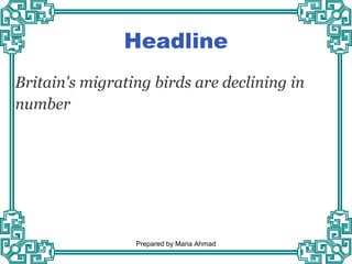 Headline
Britain's migrating birds are declining in
number
Prepared by Maria Ahmad
 