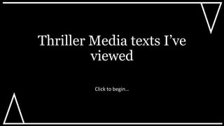 Thriller Media texts I’ve
viewed
Click to begin…

 