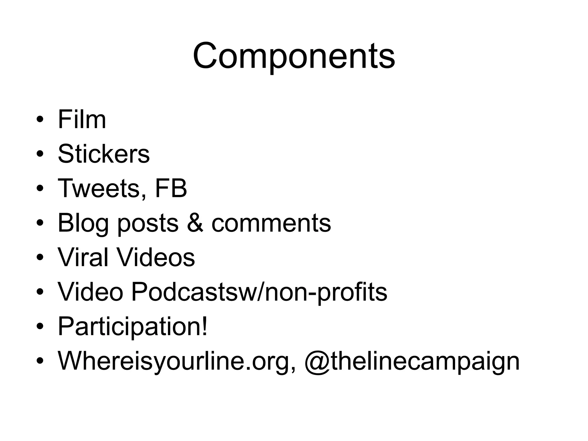 ComponentsFilm StickersTweets, FBBlog posts & commentsViral VideosVideo Podcastsw/non-profitsParticipation!Whereisyourline.org, @thelinecampaign