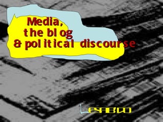 Media,    the blog & political discourse esa B’do 