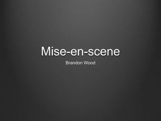 Mise-en-scene
Brandon Wood
 