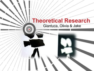 Theoretical Research
Gianluca, Olivia & Jake
 