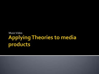 Music Video Applying Theories to media products 