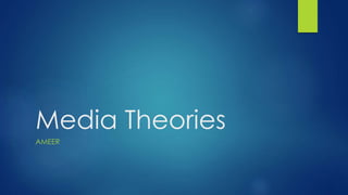 Media Theories
AMEER
 