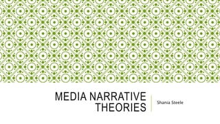MEDIA NARRATIVE
THEORIES
Shania Steele
 