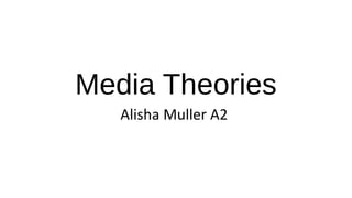 Media Theories
Alisha Muller A2
 