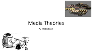 Media Theories
A2 Media Exam
 