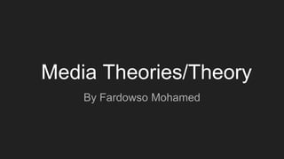 Media Theories/Theory
By Fardowso Mohamed
 
